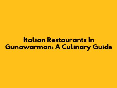 Italian Restaurants In Gunawarman: A Culinary Guide