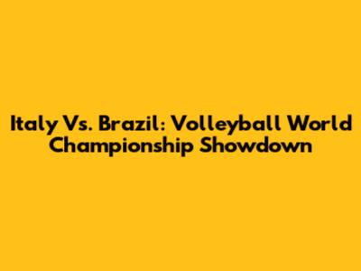 Italy Vs. Brazil: Volleyball World Championship Showdown