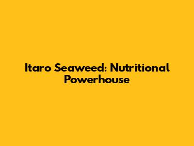 Itaro Seaweed: Nutritional Powerhouse