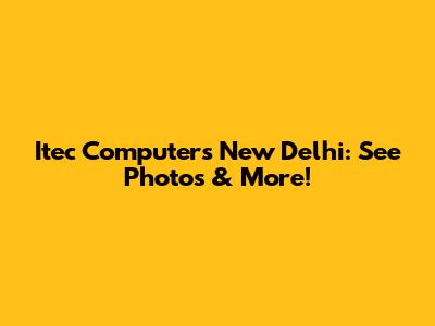 Itec Computers New Delhi: See Photos & More!