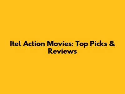 Itel Action Movies: Top Picks & Reviews