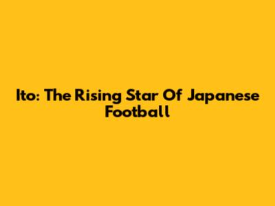 Ito: The Rising Star Of Japanese Football
