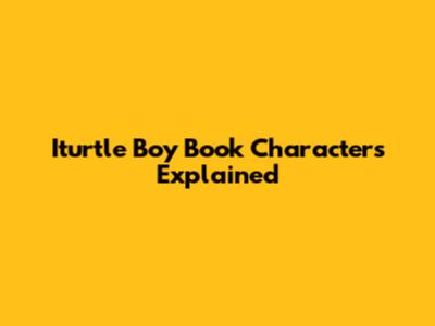 Iturtle Boy Book Characters Explained
