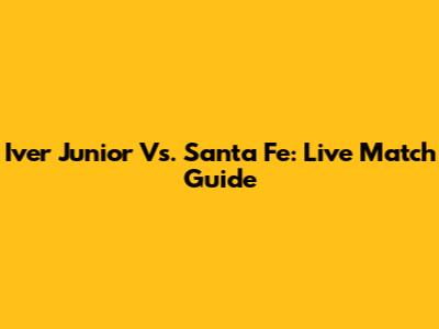 Iver Junior Vs. Santa Fe: Live Match Guide