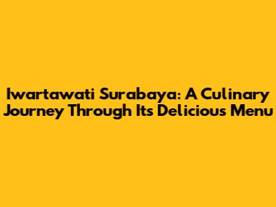 Iwartawati Surabaya: A Culinary Journey Through Its Delicious Menu