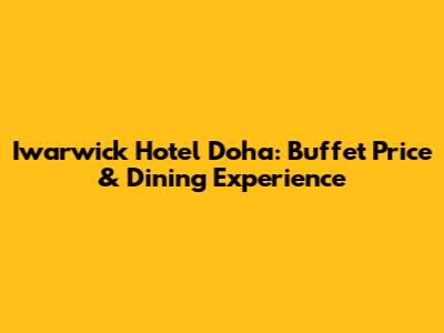 Iwarwick Hotel Doha: Buffet Price & Dining Experience