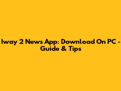 Iway 2 News App: Download On PC - Guide & Tips