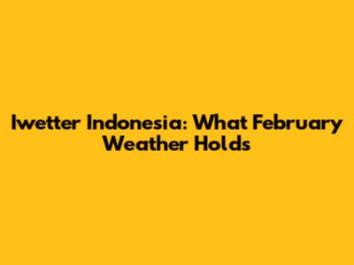 Iwetter Indonesia: What February Weather Holds