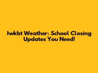 Iwkbt Weather: School Closing Updates You Need!