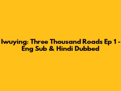 Iwuying: Three Thousand Roads Ep 1 - Eng Sub & Hindi Dubbed