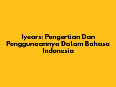Iyears: Pengertian Dan Penggunaannya Dalam Bahasa Indonesia