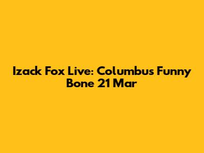 Izack Fox Live: Columbus Funny Bone 21 Mar