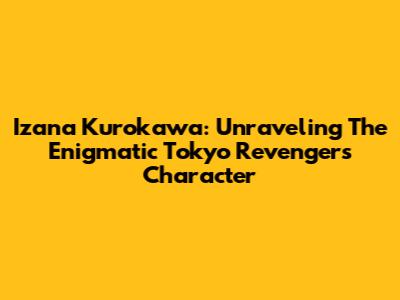 Izana Kurokawa: Unraveling The Enigmatic Tokyo Revengers Character