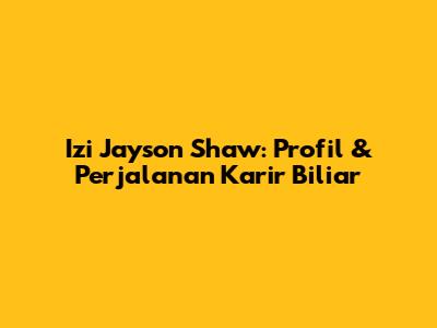 Izi Jayson Shaw: Profil & Perjalanan Karir Biliar