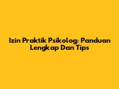 Izin Praktik Psikolog: Panduan Lengkap Dan Tips