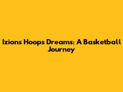 Izion's Hoops Dreams: A Basketball Journey