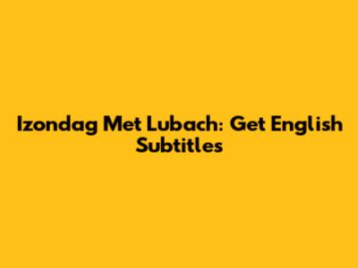Izondag Met Lubach: Get English Subtitles