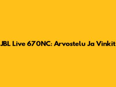JBL Live 670NC: Arvostelu Ja Vinkit