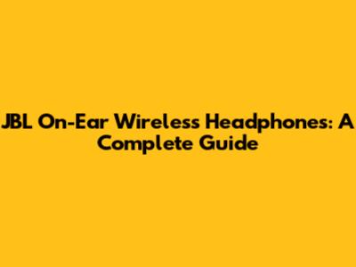 JBL On-Ear Wireless Headphones: A Complete Guide