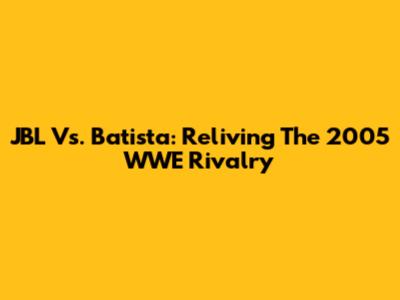 JBL Vs. Batista: Reliving The 2005 WWE Rivalry