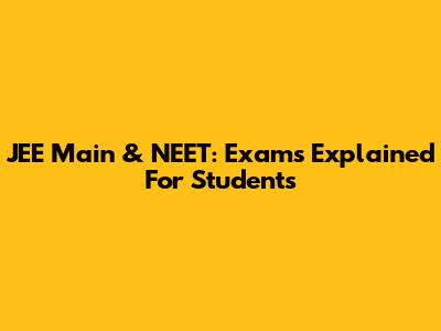 JEE Main & NEET: Exams Explained For Students
