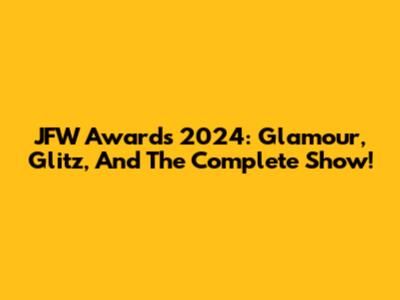 JFW Awards 2024: Glamour, Glitz, And The Complete Show!