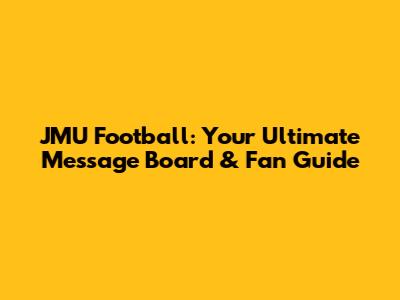 JMU Football: Your Ultimate Message Board & Fan Guide
