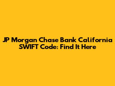 JP Morgan Chase Bank California SWIFT Code: Find It Here