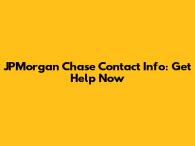 JPMorgan Chase Contact Info: Get Help Now