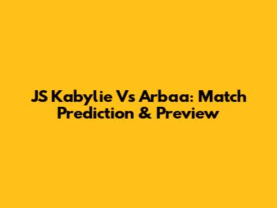 JS Kabylie Vs Arbaa: Match Prediction & Preview