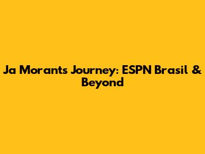 Ja Morant's Journey: ESPN Brasil & Beyond