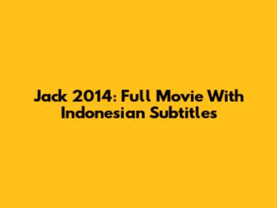 Jack 2014: Full Movie With Indonesian Subtitles