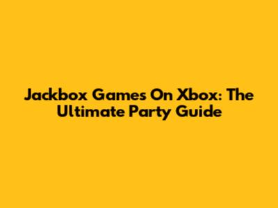 Jackbox Games On Xbox: The Ultimate Party Guide