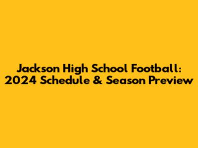 Jackson High School Football: 2024 Schedule & Season Preview
