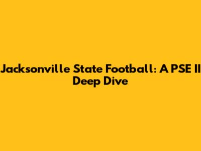 Jacksonville State Football: A PSE II Deep Dive
