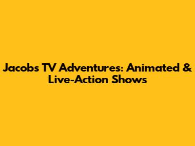 Jacob's TV Adventures: Animated & Live-Action Shows