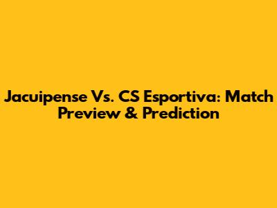 Jacuipense Vs. CS Esportiva: Match Preview & Prediction