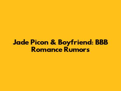 Jade Picon & Boyfriend: BBB Romance Rumors
