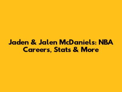 Jaden & Jalen McDaniels: NBA Careers, Stats & More