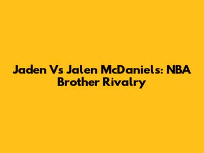 Jaden Vs Jalen McDaniels: NBA Brother Rivalry