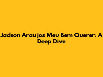 Jadson Araujo's Meu Bem Querer: A Deep Dive