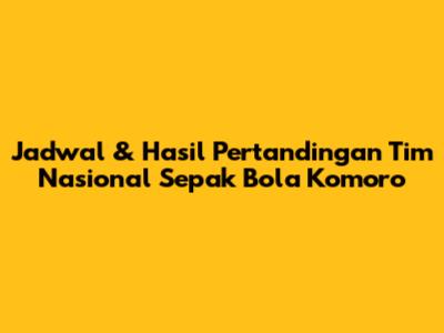 Jadwal & Hasil Pertandingan Tim Nasional Sepak Bola Komoro