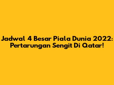 Jadwal 4 Besar Piala Dunia 2022: Pertarungan Sengit Di Qatar!