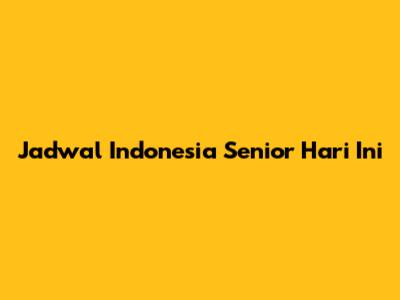 Jadwal Indonesia Senior Hari Ini