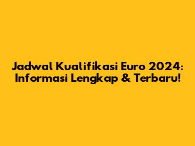Jadwal Kualifikasi Euro 2024: Informasi Lengkap & Terbaru!