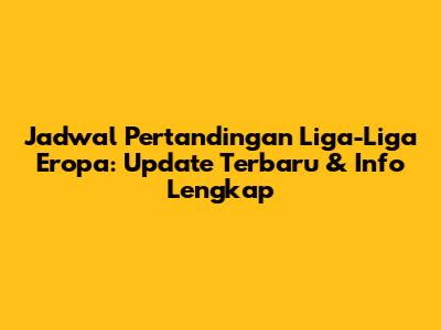 Jadwal Pertandingan Liga-Liga Eropa: Update Terbaru & Info Lengkap