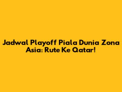 Jadwal Playoff Piala Dunia Zona Asia: Rute Ke Qatar!