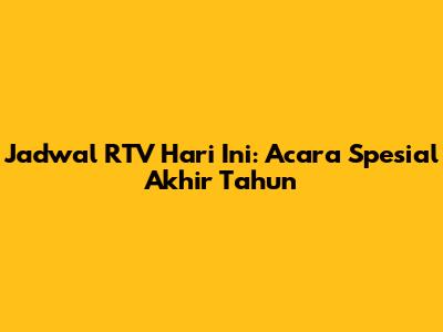 Jadwal RTV Hari Ini: Acara Spesial Akhir Tahun