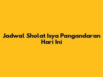 Jadwal Sholat Isya Pangandaran Hari Ini
