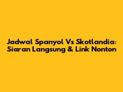 Jadwal Spanyol Vs Skotlandia: Siaran Langsung & Link Nonton